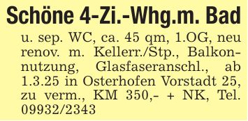 Schöne 4-Zi.-Whg.m. Badu. sep. WC, ca. 45 qm, 1.OG, neu renov. m. Kellerr./Stp., Balkonnutzung, Glasfaseranschl., ab 1.3.25 in Osterhofen Vorstadt 25, zu verm., KM 350,- + NK, Tel. ***