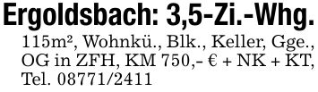 Ergoldsbach: 3,5-Zi.-Whg.115m², Wohnkü., Blk., Keller, Gge., OG in ZFH, KM 750,- € + NK + KT, Tel. ***