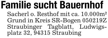 Familie sucht BauernhofSacherl o. Resthof mit ca. 10.000m² Grund in Kreis SR-Bogen ***Z Straubinger Tagblatt, Ludwigsplatz 32, 94315 Straubing