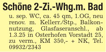 Schöne 2-Zi.-Whg.m. Badu. sep. WC, ca. 45 qm, 1.OG, neu renov. m. Kellerr./Stp., Balkonnutzung, Glasfaseranschl., ab 1.3.25 in Osterhofen Vorstadt 25, zu verm., KM 350,- + NK, Tel. ***