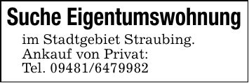 Suche Eigentumswohnungim Stadtgebiet Straubing.Ankauf von Privat:Tel. ***