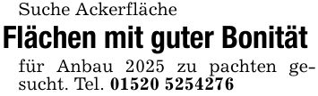 Suche AckerflächeFlächen mit guter Bonität für Anbau 2025 zu pachten gesucht. Tel. ***