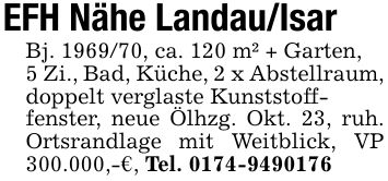 EFH Nähe Landau/Isar Bj. ***, ca. 120 m² + Garten, 5 Zi., Bad, Küche, 2 x Abstellraum, doppelt verglaste Kunststoff- fenster, neue Ölhzg. Okt. 23, ruh. Ortsrandlage mit Weitblick, VP 300.000,-€, Tel. ***