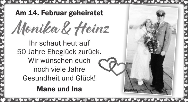 Am 14. Februar geheiratet Monika & Heinz Ihr schaut heut auf 50 Jahre Eheglück zurück. Wir wünschen euch noch viele Jahre Gesundheit und Glück! Mane und Ina