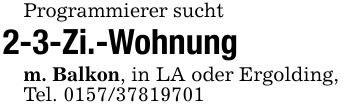 Programmierer sucht2-3-Zi.-Wohnungm. Balkon, in LA oder Ergolding,Tel. ***