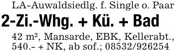 LA-Auwaldsiedlg. f. Single o. Paar2-Zi.-Whg. + Kü. + Bad42 m², Mansarde, EBK, Kellerabt., 540.- + NK, ab sof.; ***