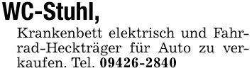 WC-Stuhl,Krankenbett elektrisch und Fahrrad-Heckträger für Auto zu verkaufen. Tel. ***