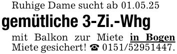 Ruhige Dame sucht ab 01.05.25gemütliche 3-Zi.-Whgmit Balkon zur Miete in Bogen Miete gesichert! _ ***.