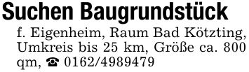 Suchen Baugrundstückf. Eigenheim, Raum Bad Kötzting, Umkreis bis 25 km, Größe ca. 800 qm, _ ***