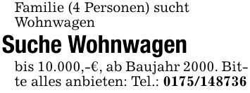 Familie (4 Personen) suchtWohnwagen Suche Wohnwagen bis 10.000,-€, ab Baujahr 2000. Bitte alles anbieten: Tel.: ***