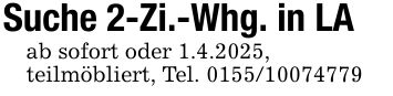 Suche 2-Zi.-Whg. in LAab sofort oder 1.4.2025,teilmöbliert, Tel. ***