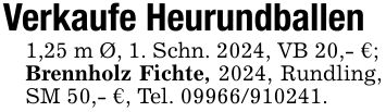 Verkaufe Heurundballen1,25 m Ø, 1. Schn. 2024, VB 20,- €;Brennholz Fichte, 2024, Rundling, SM 50,- €, Tel. ***.