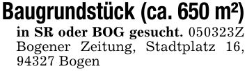 Baugrundstück (ca. 650 m²)in SR oder BOG gesucht. ***Z Bogener Zeitung, Stadtplatz 16, 94327 Bogen