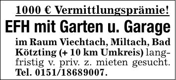 1000 € Vermittlungsprämie!EFH mit Garten u. Garageim Raum Viechtach, Miltach, Bad Kötzting (+ 10 km Umkreis) langfristig v. priv. z. mieten gesucht. Tel. ***.