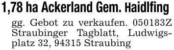 1,78 ha Ackerland Gem. Haidlfing gg. Gebot zu verkaufen. ***Z Straubinger Tagblatt, Ludwigsplatz 32, 94315 Straubing