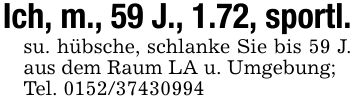 Ich, m., 59 J., 1.72, sportl.su. hübsche, schlanke Sie bis 59 J. aus dem Raum LA u. Umgebung; Tel. ***