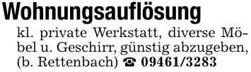 Wohnungsauflösungkl. private Werkstatt, diverse Möbel u. Geschirr, günstig abzugeben,(b. Rettenbach) _ ***