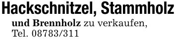 Hackschnitzel, Stammholzund Brennholz zu verkaufen,Tel. ***