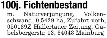 100j. Fichtenbestandm. Naturverjüngung, Volkenschwand, 0,5429 ha, Zufahrt vorh, ***Z Hallertauer Zeitung, Gabelsbergerstr. 13, 84048 Mainburg