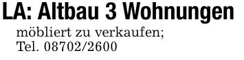 LA: Altbau 3 Wohnungenmöbliert zu verkaufen;Tel. ***