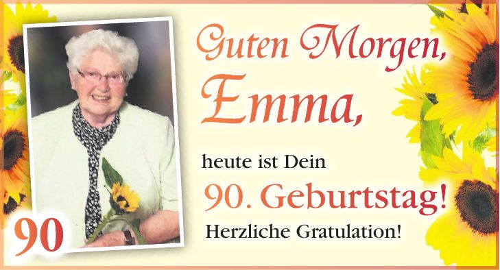  'Guten Morgen Emma, heute ist dein 90. Geburtstag! Herzliche Gratulation!' Guten Morgen, Emma,heute ist Dein 90. Geburtstag! Herzliche Gratulation!90