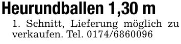 Heurundballen 1,30 m 1. Schnitt, Lieferung möglich zu verkaufen. Tel. ***