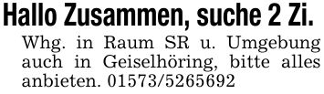 Hallo Zusammen, suche 2 Zi. Whg. in Raum SR u. Umgebung auch in Geiselhöring, bitte alles anbieten. ***