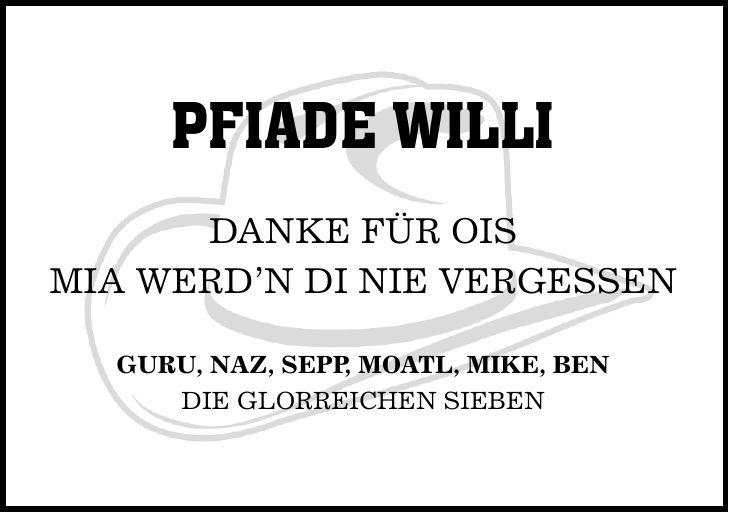 PFIADE WILLI DANKE FÜR OIS MIA WERD'N DI NIE VERGESSEN GURU, NAZ, SEPP, MOATL, MIKE, BEN DIE GLORREICHEN SIEBEN