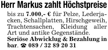 Herr Markus zahlt Höchstpreisebis zu 7.000,- € für Pelze, Lederjacken, Schallplatten, Hirschgeweih, Trachtensachen, Kleidung aller Art und antike Gegenstände.Seriöse Abwicklug & Bezahlung in bar. _ ***