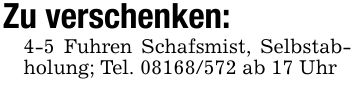 Zu verschenken:4-5 Fuhren Schafsmist, Selbstabholung; Tel. *** ab 17 Uhr