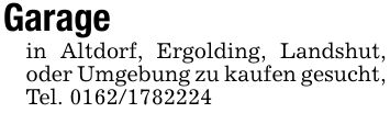 Garagein Altdorf, Ergolding, Landshut, oder Umgebung zu kaufen gesucht,Tel. ***