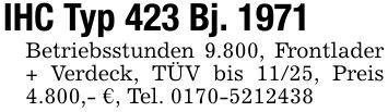 IHC Typ 423 Bj. 1971 Betriebsstunden 9.800, Frontlader + Verdeck, TÜV bis 11/25, Preis 4.800,- €, Tel. ***