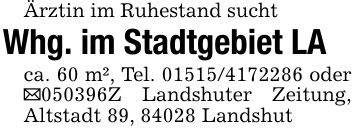 Ärztin im Ruhestand suchtWhg. im Stadtgebiet LAca. 60 m², Tel. *** oder _***Z Landshuter Zeitung, Altstadt 89, 84028 Landshut