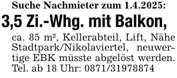 Suche Nachmieter zum 1.4.2025:3,5 Zi.-Whg. mit Balkon,ca. 85 m², Kellerabteil, Lift, Nähe Stadtpark/Nikolaviertel, neuwertige EBK müsste abgelöst werden. Tel. ab 18 Uhr: ***