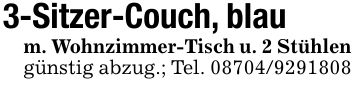 3-Sitzer-Couch, blaum. Wohnzimmer-Tisch u. 2 Stühlen günstig abzug.; Tel. ***