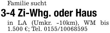 Familie sucht3-4 Zi-Whg. oder Hausin LA (Umkr. -10km), WM bis 1.500 €; Tel. ***