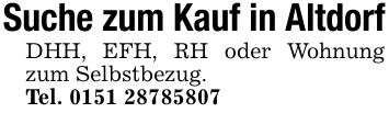 Suche zum Kauf in AltdorfDHH, EFH, RH oder Wohnung zum Selbstbezug.Tel. ***