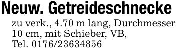 Neuw. Getreideschneckezu verk., 4.70 m lang, Durchmesser 10 cm, mit Schieber, VB,Tel. ***