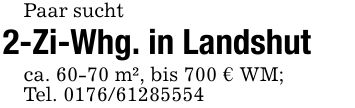 Paar sucht2-Zi-Whg. in Landshutca. 60-70 m², bis 700 € WM;Tel. ***