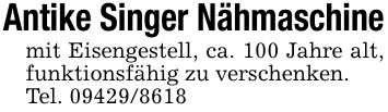 Antike Singer Nähmaschinemit Eisengestell, ca. 100 Jahre alt, funktionsfähig zu verschenken.Tel. ***