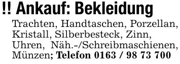 !! Ankauf: BekleidungTrachten, Handtaschen, Porzellan, Kristall, Silberbesteck, Zinn,Uhren, Näh.-/Schreibmaschienen, Münzen; Telefon ***