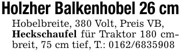 Holzher Balkenhobel 26 cmHobelbreite, 380 Volt, Preis VB, Heckschaufel für Traktor 180 cmbreit, 75 cm tief, T.: ***