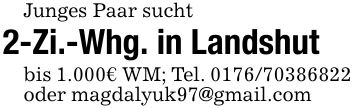 Junges Paar sucht2-Zi.-Whg. in Landshutbis 1.000€ WM; Tel. ***oder magdalyuk97@gmail.com