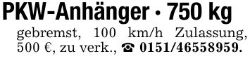 PKW-Anhänger - 750 kggebremst, 100 km/h Zulassung, 500 €, zu verk., _ ***.