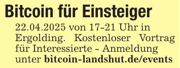 Bitcoin für Einsteiger22.04.2025 von 17-21 Uhr inErgolding. Kostenloser Vortrag für Interessierte - Anmeldungunter bitcoin-landshut.de/events