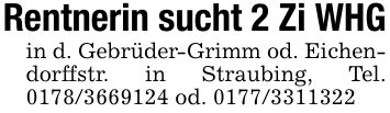 Rentnerin sucht 2 Zi WHG in d. Gebrüder-Grimm od. Eichendorffstr. in Straubing, Tel. *** od. ***