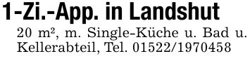 1-Zi.-App. in Landshut20 m², m. Single-Küche u. Bad u. Kellerabteil, Tel. ***