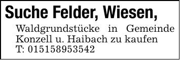 Suche Felder, Wiesen, Waldgrundstücke in Gemeinde Konzell u. Haibach zu kaufen T: ***