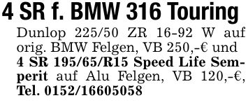 4 SR f. BMW 316 Touring Dunlop 225/50 ZR 16-92 W auf orig. BMW Felgen, VB 250,-€ und 4 SR 195/65/R15 Speed Life Semperit auf Alu Felgen, VB 120,-€, Tel. ***