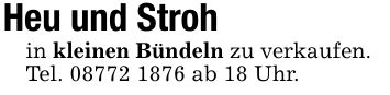 Heu und Strohin kleinen Bündeln zu verkaufen.Tel. *** ab 18 Uhr.